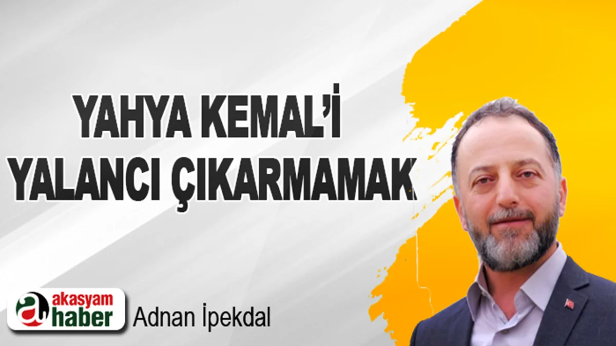 Yahya Kemal’i Yalancı Çıkarmamak