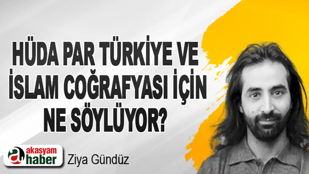 Hüda Par Türkiye ve Islam coğrafyasi için ne söylüyor?
