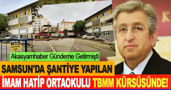 Samsun'da Şantiye Yapılan İmam Hatip Ortaokulu TBMM Kürsüsünde!