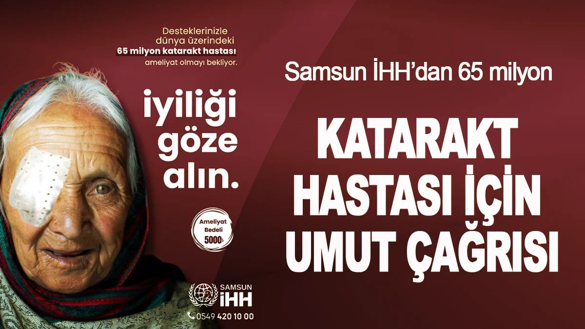 Samsun İHH’dan 65 milyon katarakt hastası için umut çağrısı