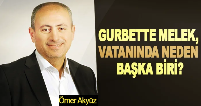 Gurbette melek, vatanında neden başka biri?