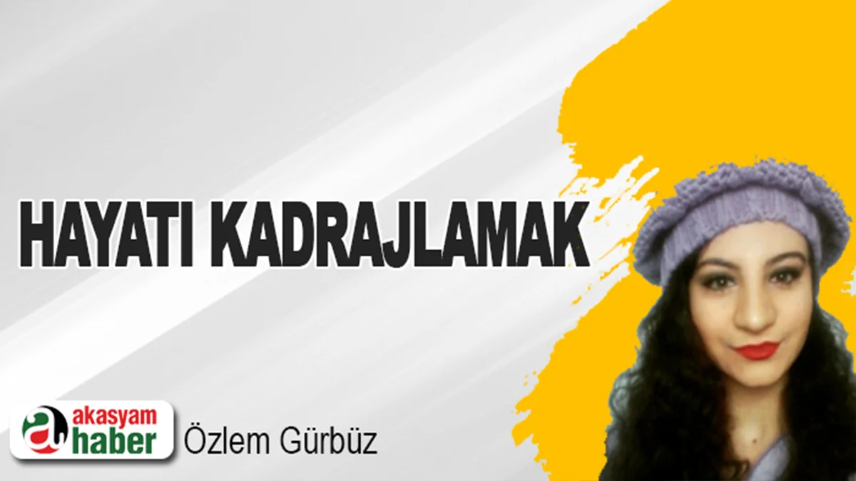 Hayatı Kadrajlamak