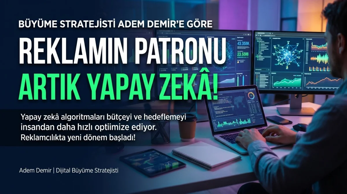 Adem Demir'e Göre Reklamın Patronu Artık Yapay Zekâ!