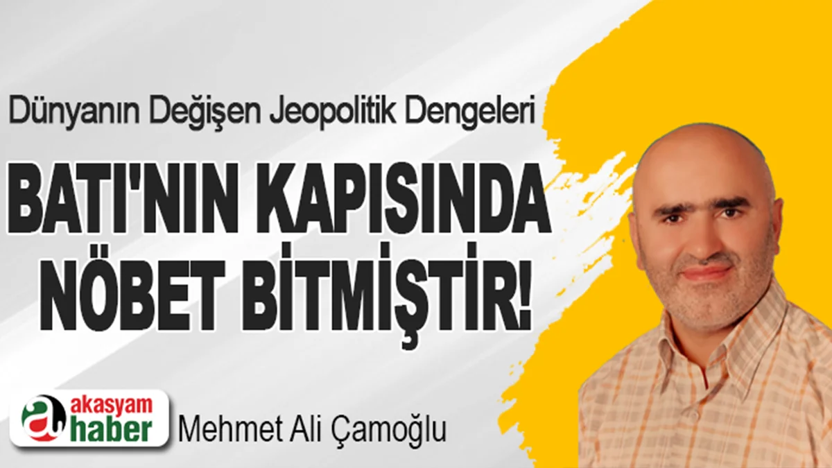 Dünyanın Değişen Jeopolitik Dengeleri: Batı'nın Kapısında Nöbet Bitmiştir!