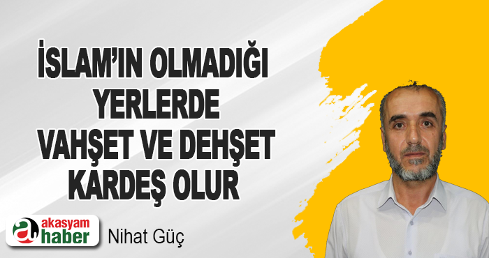 İslam’ın Olmadığı Yerlerde Vahşet Ve Dehşet Kardeş Olur