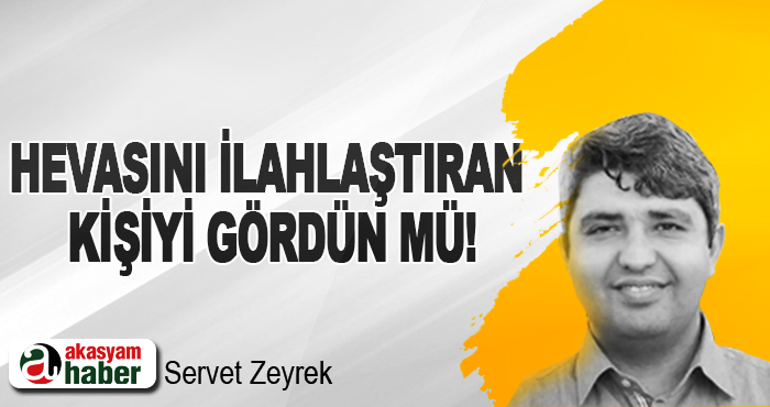 Hevasını ilahlaştıran kişiyi gördün mü!
