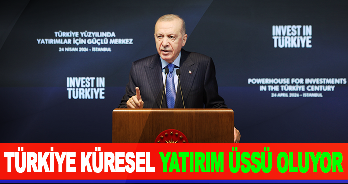 Türkiye Küresel Yatırım Üssü Oluyor