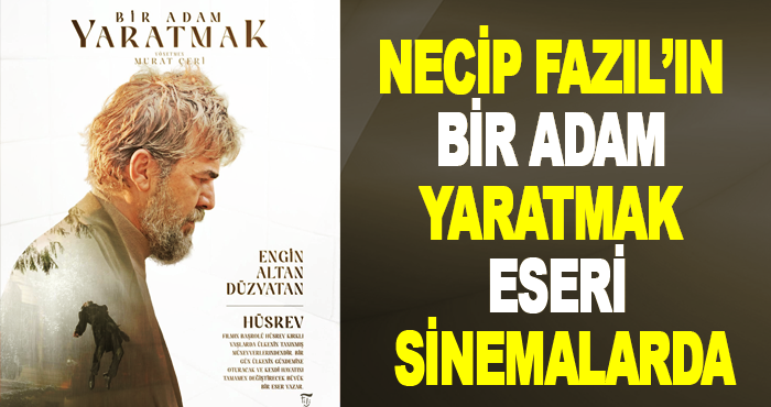 Necip Fazıl’ın Bir Adam Yaratmak Eseri Sinemalarda