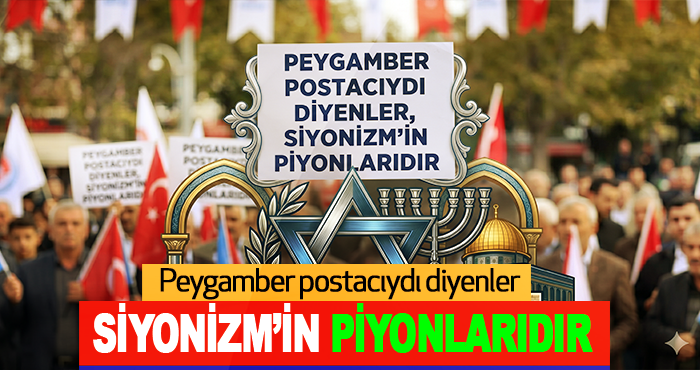 Peygamber postacıydı diyenler Siyonizm’in piyonlarıdır