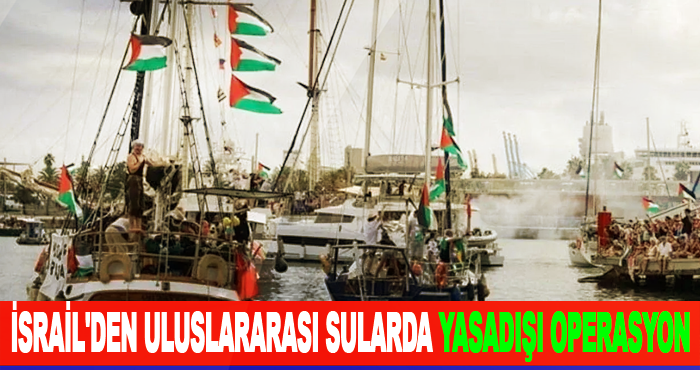 İsrail'den uluslararası sularda yasadışı operasyon