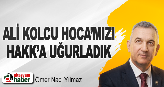 Ali Kolcu Hoca’mızı Hakk’a Uğurladık