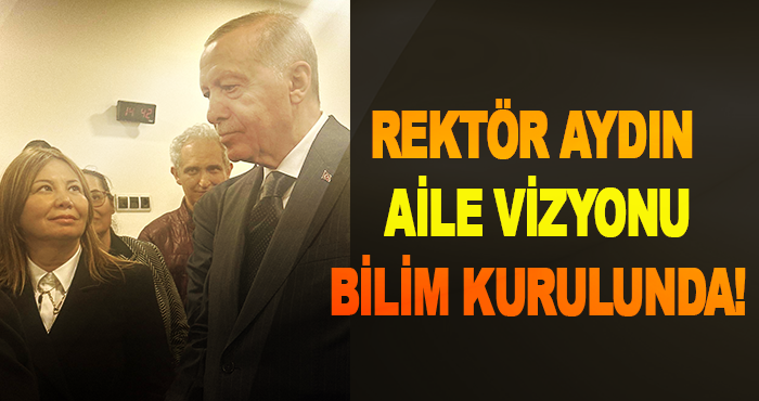 Rektör Aydın Aile Vizyonu Bilim Kurulunda!