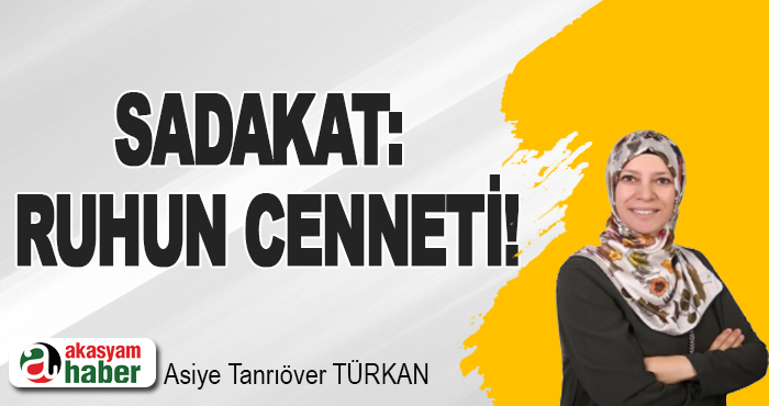 Sadakat: ruhun cenneti!
