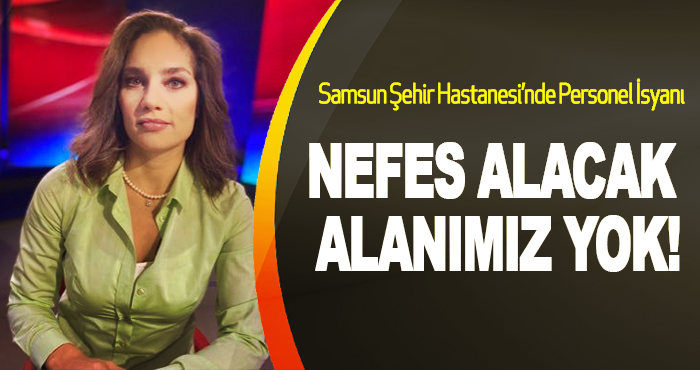 Samsun Şehir Hastanesi’nde Personel İsyanı