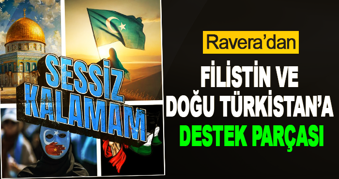 Ravera’dan Filistin ve Doğu Türkistan’a Destek Parçası