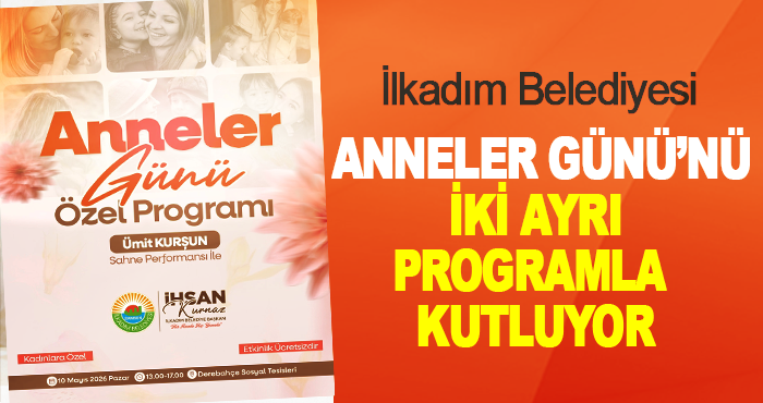 İlkadım Belediyesi Anneler Günü’nü İki Ayrı Programla Kutluyor