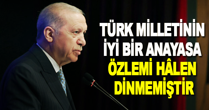 Türk Milletinin İyi Bir Anayasa Özlemi Hâlen Dinmemiştir
