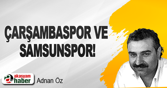 Çarşambaspor ve Samsunspor!