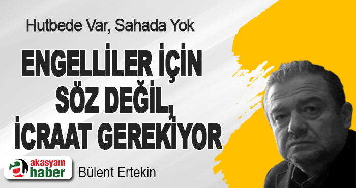 Engelliler İçin Söz Değil, İcraat Gerekiyor