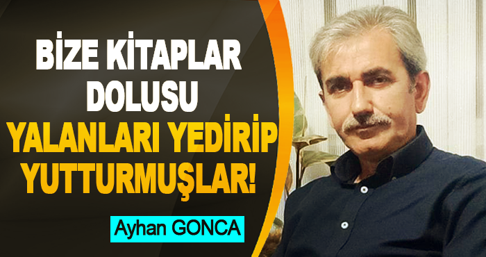 Bize kitaplar dolusu yalanları yedirip yutturmuşlar!
