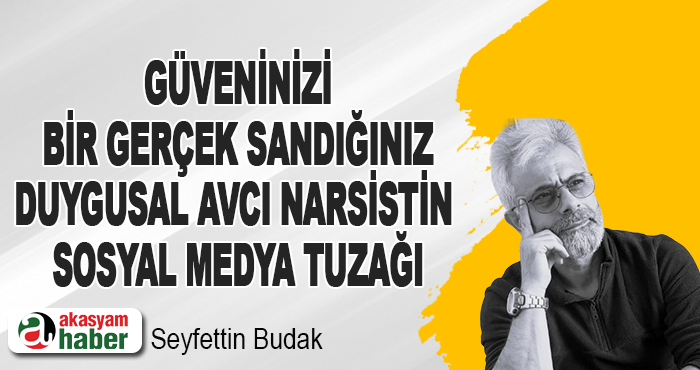 Güveninizi Bir Gerçek Sandığınız Duygusal Avcı Narsistin Sosyal Medya Tuzağı