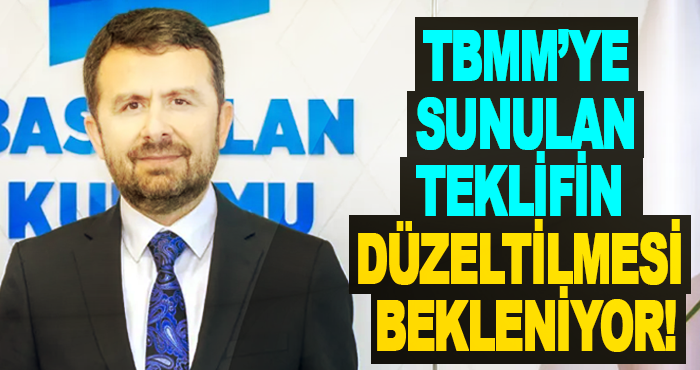 TBMM’ye Sunulan Teklifin Düzeltilmesi Bekleniyor!