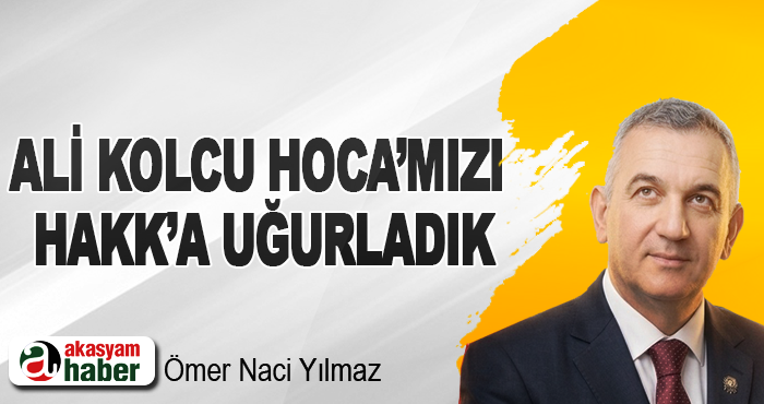 Ali Kolcu Hoca’mızı Hakk’a Uğurladık