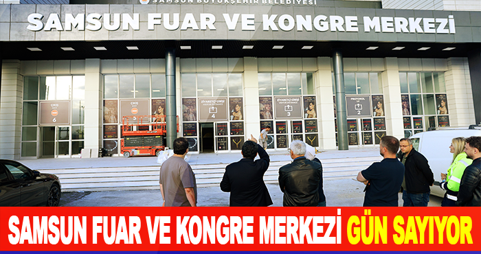 Samsun Fuar ve Kongre Merkezi gün sayıyor