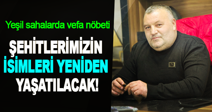 Şehitlerimizin isimleri yeniden yaşatılacak!