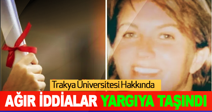 Trakya Üniversitesi Hakkında Ağır İddialar Yargıya Taşındı