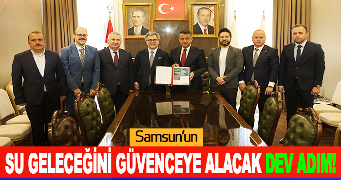 Samsun’un Su Geleceğini Güvenceye Alacak Dev Adım!