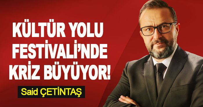 Kültür Yolu Festivali’nde Kriz Büyüyor!