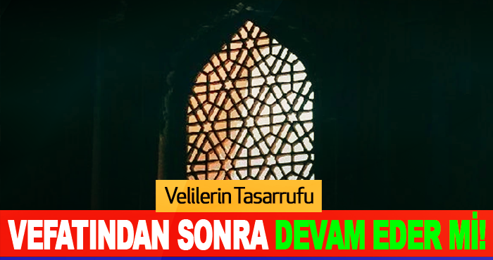 Velilerin Tasarrufu Vefatından Sonra Devam Eder Mi!