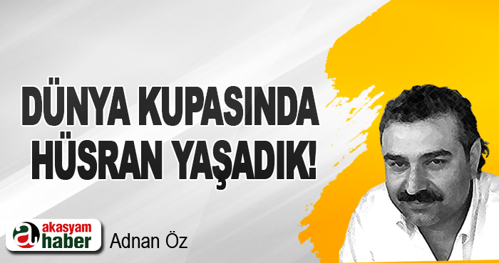 Dünya kupasında hüsran yaşadık!