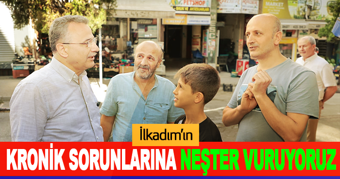 İlkadım’ın Kronik Sorunlarına Neşter Vuruyoruz