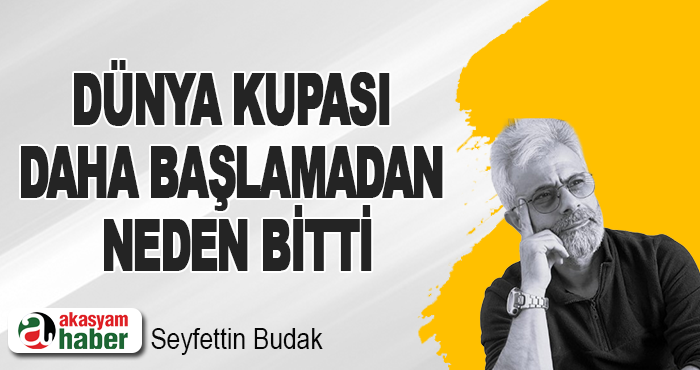 Dünya Kupası Daha Başlamadan Neden Bitti
