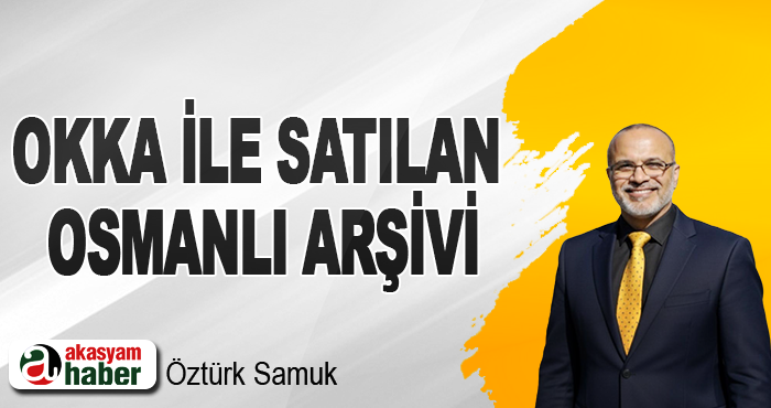 OKKA İle Satılan Osmanlı Arşivi