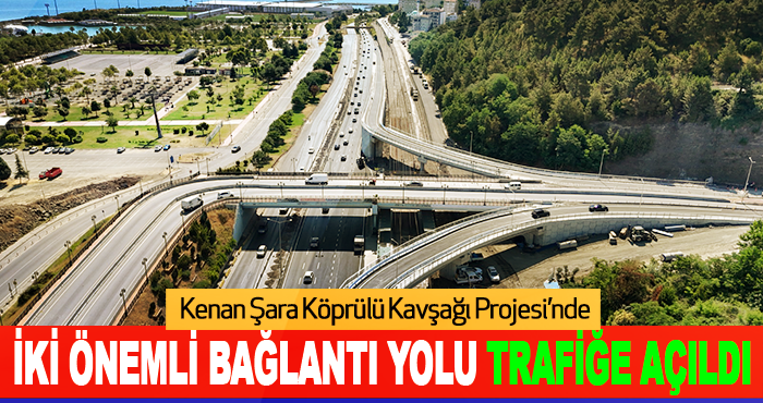 Kenan Şara Köprülü Kavşağı Projesi’nde İki Önemli Bağlantı Yolu Trafiğe Açıldı