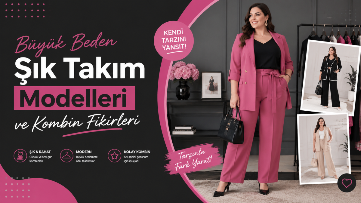 Büyük Beden Şık Takım Modelleri ve Kombin Fikirleri