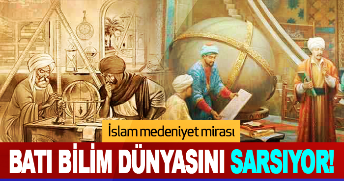 İslam Medeniyet Mirası Batı Bilim Dünyasını Sarsıyor!
