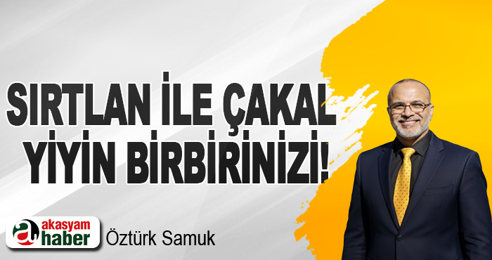 Sırtlan ile çakal yiyin birbirinizi!