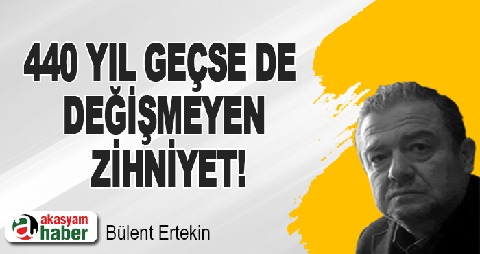 440 Yıl Geçse De Değişmeyen Zihniyet!