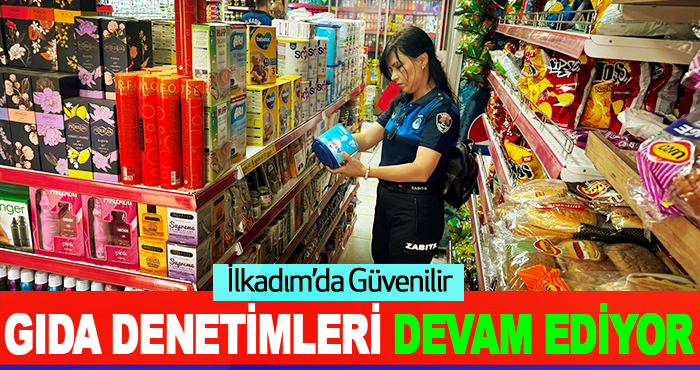 İlkadım’da Güvenilir Gıda Denetimleri Devam Ediyor