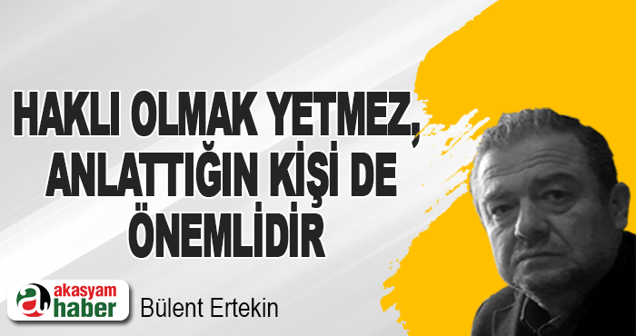Haklı Olmak Yetmez, Anlattığın Kişi De Önemlidir