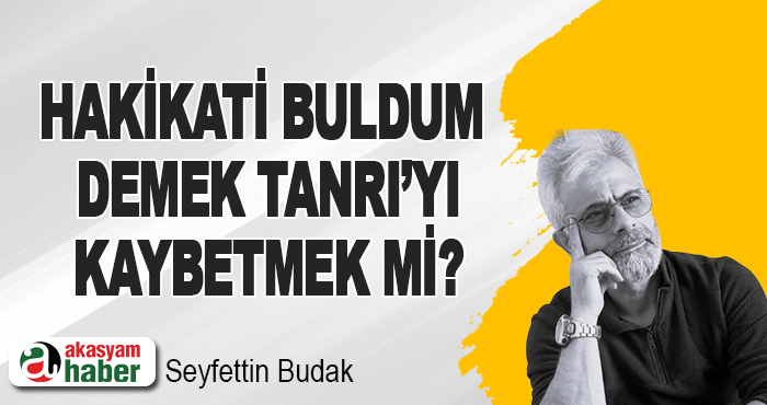 Hakikati Buldum Demek Tanrı’yı Kaybetmek mi?