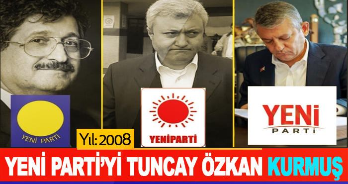 Yeni Parti’yi Tuncay Özkan Kurmuş