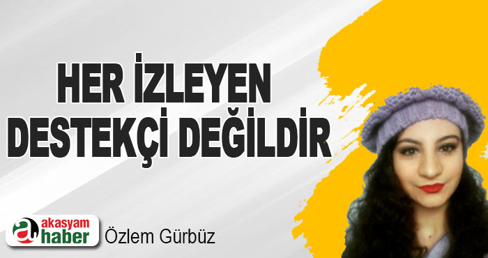 Her İzleyen Destekçi Değildir