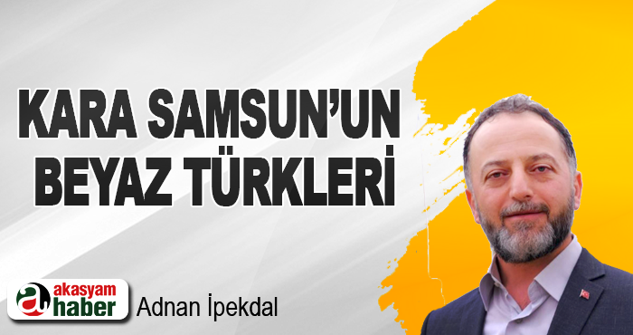 Kara Samsun’un Beyaz Türkleri
