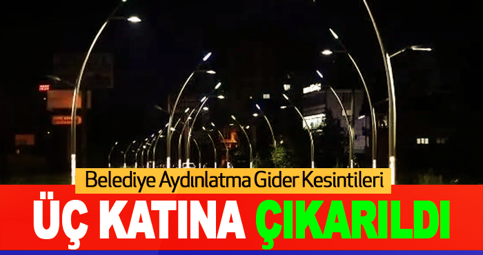 Belediye Aydınlatma Gider Kesintileri Üç Katına Çıkarıldı