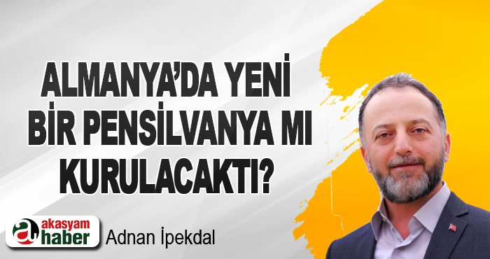 Almanya’da Yeni Bir Pensilvanya mı Kurulacaktı?